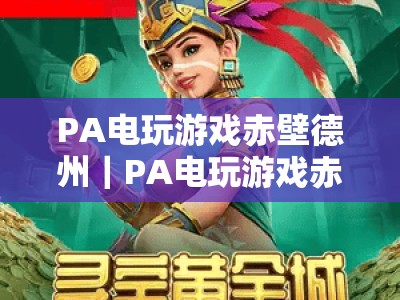 PA电玩游戏赤壁德州｜PA电玩游戏赤壁德州软件：国风棋牌竞技新体验？PA电玩游戏赤壁德州：2026新手入门全攻略