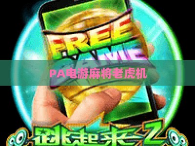 PA电游麻将老虎机：2026盘口玩法解析与实战避坑指南