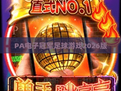PA电子冠军足球游戏2026版：沉浸式绿茵竞技新玩法，解锁职业级对决与社交互动体验