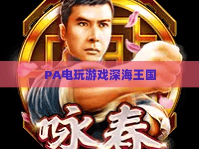 PA电玩游戏深海王国：2026全新电子玩法解锁沉浸式海底冒险与多人社交新体验