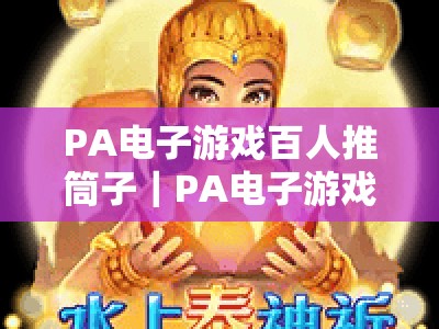 PA电子游戏百人推筒子｜PA电子游戏百人推筒子盘口：2026年新手必看的玩法与盘口攻略｜PA电子游戏百人推筒子进阶技巧