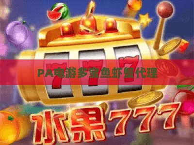 PA电游多宝鱼虾蟹代理：2026年新手入行的靠谱指南、盈利路径与合规运营要点