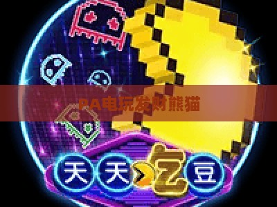 PA电玩发财熊猫：2026年休闲竞技新宠，解锁趣味盈利双丰收的电玩玩法