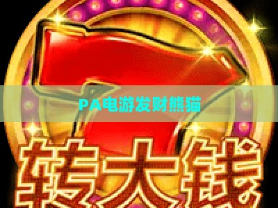 PA电游发财熊猫-PA电游发财熊猫详解：2026新手入门与进阶玩法全指南