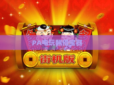 PA电玩翻倍宝器-PA电玩翻倍宝器推荐：2026年玩家提升胜率的实用工具全指南