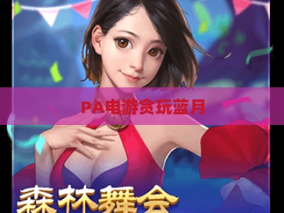 PA电游贪玩蓝月：2026注册全攻略，解锁专属福利与经典传奇热血体验