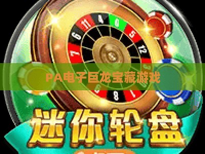 PA电子巨龙宝藏游戏:2026全新玩法解析与宝藏探险全指南 PA电子巨龙宝藏游戏:2026全新玩法解析与宝藏探险全指南