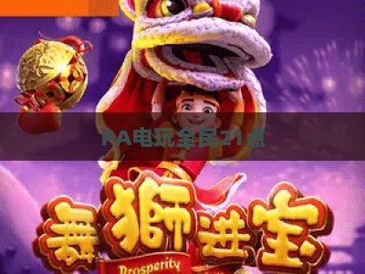 PA电玩全民21点：2026年全新玩法与进阶攻略，新手到老玩家都能解锁双重乐趣