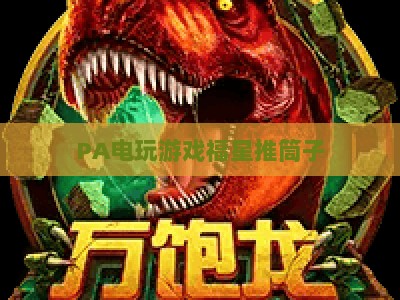 PA电玩游戏福星推筒子：2026年电玩圈热门竞技玩法深度解析与实用技巧指南