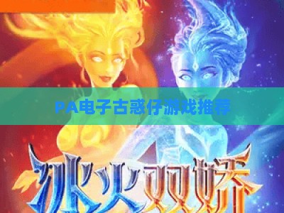 PA电子古惑仔游戏推荐：2026经典复刻精品合集、沉浸式玩法及新手入坑完整指南