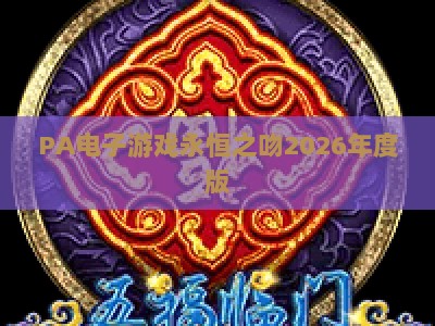 PA电子游戏永恒之吻2026年度版：沉浸式恋爱剧情全面升级，解锁专属浪漫互动与隐藏成就全攻略