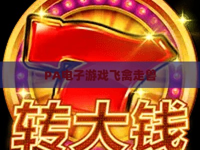 PA电子游戏飞禽走兽:2026年压分技巧与游戏玩法全面指南 PA电子游戏飞禽走兽:2026年压分技巧与游戏玩法全面指南