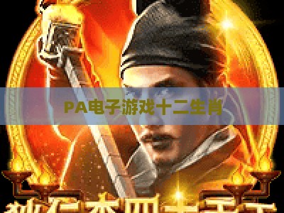 PA电子游戏十二生肖：2026全新入门教程，快速掌握玩法技巧与隐藏机制