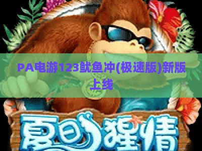 PA电游123鱿鱼冲(极速版)新版上线：2026全新玩法与流畅体验全解析