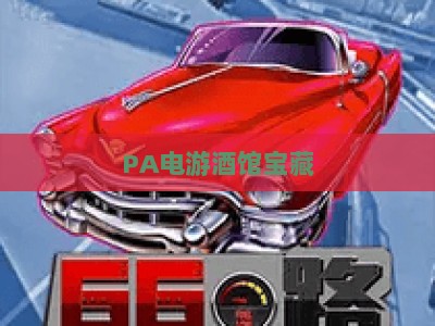 PA电游酒馆宝藏:2026全新玩法详解,解锁隐藏福利与竞技升级路径 PA电游酒馆宝藏:2026全新玩法详解,解锁隐藏福利与竞技升级路径