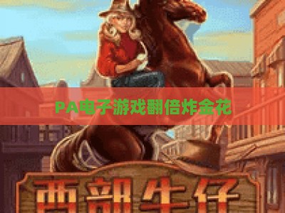 PA电子游戏翻倍炸金花:2026全新玩法解析与进阶竞技攻略 PA电子游戏翻倍炸金花:2026全新玩法解析与进阶竞技攻略