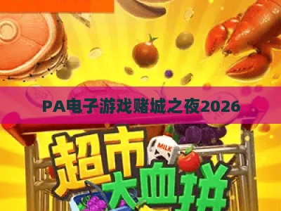 PA电子游戏赌城之夜2026:解锁虚拟博弈新玩法,沉浸式体验全指南 PA电子游戏赌城之夜2026:解锁虚拟博弈新玩法,沉浸式体验全指南