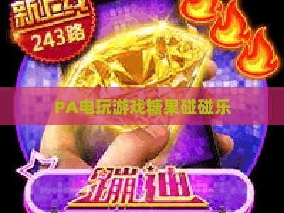PA电玩游戏糖果碰碰乐-PA电玩游戏糖果碰碰乐官方正版 2026评测:萌系消除开启甜蜜闯关新体验 PA电玩游戏糖果碰碰乐-PA电玩游戏糖果碰碰乐官方正版 2026评测:萌系消除开启甜蜜闯关新体验