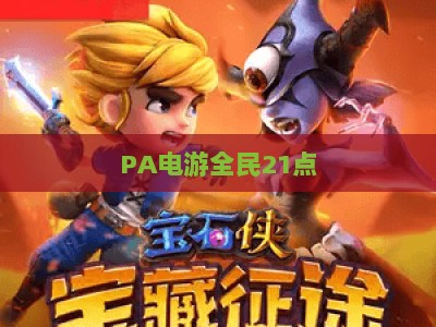 PA电游全民21点-PA电游全民21点网址:2026新手入门攻略与官方链接指南 PA电游全民21点-PA电游全民21点网址:2026新手入门攻略与官方链接指南