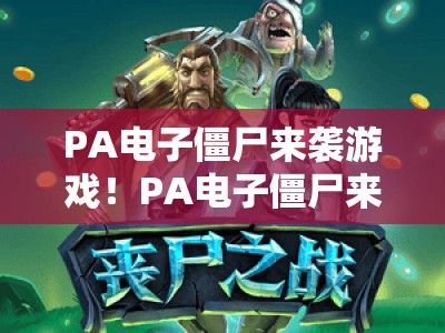 PA电子僵尸来袭游戏！PA电子僵尸来袭游戏电子游艺：沉浸式末日生存新体验 | PA电子僵尸来袭游戏：解锁硬核玩法秘籍