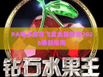 PA电子游戏飞禽走兽拉霸2026焕新指南:经典街机的数字化趣味升级 PA电子游戏飞禽走兽拉霸2026焕新指南:经典街机的数字化趣味升级