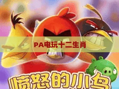 PA电玩十二生肖:2026全新玩法升级,解锁生肖专属福利与沉浸互动攻略 PA电玩十二生肖:2026全新玩法升级,解锁生肖专属福利与沉浸互动攻略
