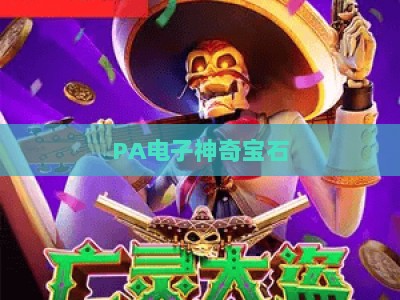 PA电子神奇宝石：2026最新爆分攻略，解锁高收益核心玩法与隐藏机制