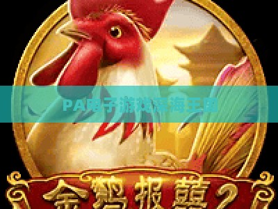 PA电子游戏深海王国：2026全新升级平台，解锁沉浸式深海冒险新体验与专属福利