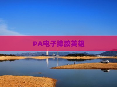 PA电子摔跤英雄：2026年综合玩法指南、赛事动态与热门角色全解析