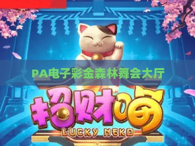 PA电子彩金森林舞会大厅：2026全新玩法解析与沉浸式娱乐体验实用全攻略