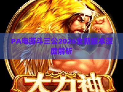 PA电游斗三公2026全新版本深度解析：玩法升级、社交解锁与胜率提升全攻略