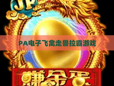 PA电子飞禽走兽拉霸游戏：2026年玩法革新、福利升级与新手入门攻略