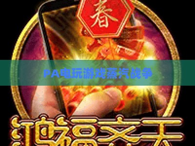 PA电玩游戏蒸汽战争:2026年度综合玩法指南与隐藏彩蛋全解析 PA电玩游戏蒸汽战争:2026年度综合玩法指南与隐藏彩蛋全解析
