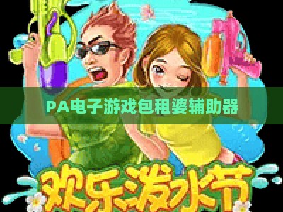 PA电子游戏包租婆辅助器:2026年游戏账号托管、收益统计与安全管理实用全攻略 PA电子游戏包租婆辅助器:2026年游戏账号托管、收益统计与安全管理实用全攻略