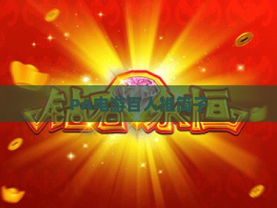 PA电游百人推筒子:2026年正规平台推荐、玩法技巧及避坑指南 PA电游百人推筒子:2026年正规平台推荐、玩法技巧及避坑指南