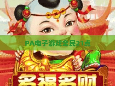 PA电子游戏全民21点:2026年玩法升级全解析,新手快速进阶的实用攻略 PA电子游戏全民21点:2026年玩法升级全解析,新手快速进阶的实用攻略