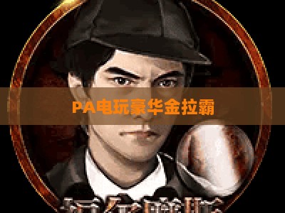 PA电玩豪华金拉霸：2026全新充值指南 安全渠道与专属福利全解析