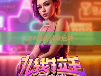 PA电玩狮来运转-PA电玩狮来运转辅助器:2026年玩家提升胜率的实用游戏进阶指南 PA电玩狮来运转-PA电玩狮来运转辅助器:2026年玩家提升胜率的实用游戏进阶指南