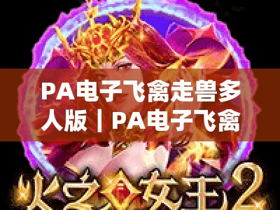 PA电子飞禽走兽多人版｜PA电子飞禽走兽多人版下注实用技巧大揭秘｜PA电子飞禽走兽多人版2026全新玩法指南