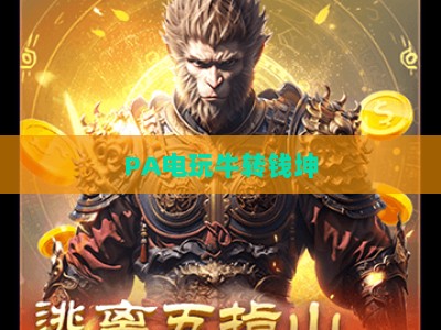 PA电玩牛转钱坤:2026全新电子游艺平台,解锁娱乐与盈利双赢的休闲新阵地 PA电玩牛转钱坤:2026全新电子游艺平台,解锁娱乐与盈利双赢的休闲新阵地