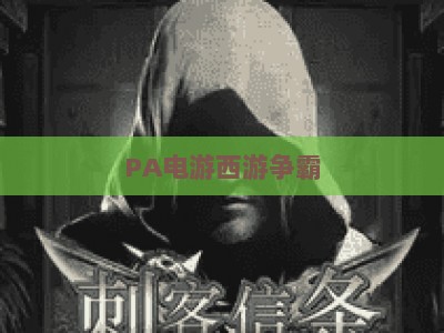 PA电游西游争霸：2026全新版本玩法特色与核心机制全解析