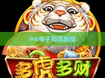 PA电子和风剧院：2026沉浸式国风演艺新地标，解锁传统与科技融合盛宴