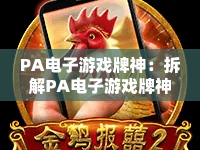 PA电子游戏牌神：拆解PA电子游戏牌神的核心战术，掌握PA电子游戏牌神的高阶上分秘籍