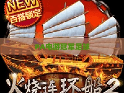 PA电游冠军足球:2026全新赛事玩法深度解析,解锁足球竞技新体验 PA电游冠军足球:2026全新赛事玩法深度解析,解锁足球竞技新体验
