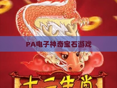 PA电子神奇宝石游戏:2026论坛热门攻略、隐藏玩法与玩家交流全指南 PA电子神奇宝石游戏:2026论坛热门攻略、隐藏玩法与玩家交流全指南