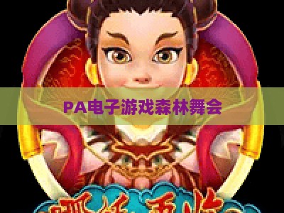 PA电子游戏森林舞会:2026全新玩法升级,解锁休闲竞技双重乐趣 PA电子游戏森林舞会:2026全新玩法升级,解锁休闲竞技双重乐趣