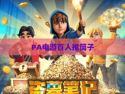 PA电游百人推筒子:2026年新手入门全攻略,玩法技巧详解+安全防护指南 PA电游百人推筒子:2026年新手入门全攻略,玩法技巧详解+安全防护指南