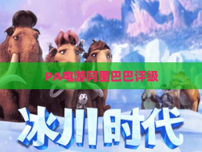 PA电游阿里巴巴评级：2026年阿里文娱板块游戏业务价值深度解析