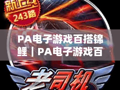 PA电子游戏百搭锦鲤｜PA电子游戏百搭锦鲤活动：2026年度终极福利来袭，解锁全游戏专属特权与定制好礼