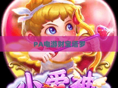 PA电游财宝塔罗-PA电游财宝塔罗登入:2026新手快速上手指南与核心玩法全解析 PA电游财宝塔罗-PA电游财宝塔罗登入:2026新手快速上手指南与核心玩法全解析